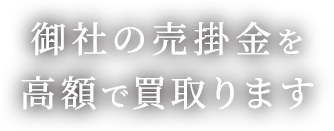 御社の売掛金を高額で買取ります